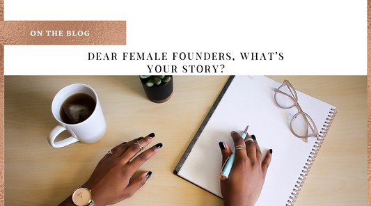 Dear Female Founders, What's Your Story?