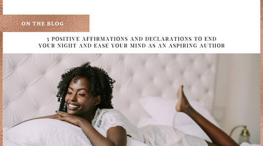 5 Positive Affirmations and Declarations to End your Night and Ease your Mind as an Aspiring Author