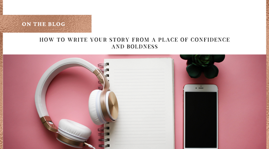 How to Write your Story from a place of Confidence and Boldness
